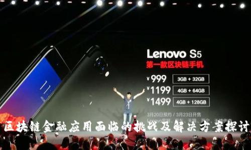 区块链金融应用面临的挑战及解决方案探讨