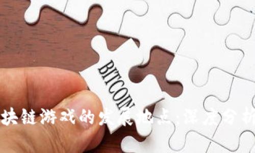 如何选择区块链游戏的发展地点：深度分析与最佳实践