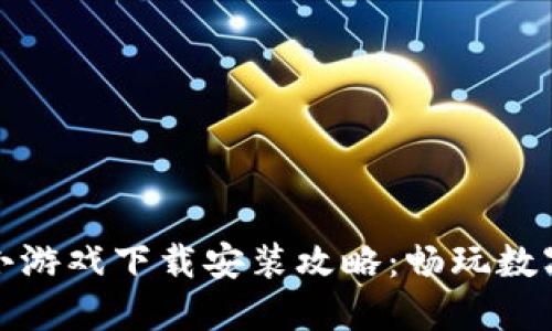 区块链加密小游戏下载安装攻略：畅玩数字资产的乐趣