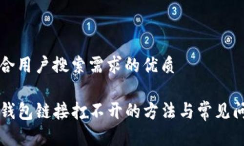 思考符合用户搜索需求的优质
解决TP钱包链接打不开的方法与常见问题解析