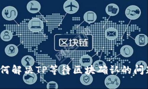 如何解决TP等待区块确认的问题？